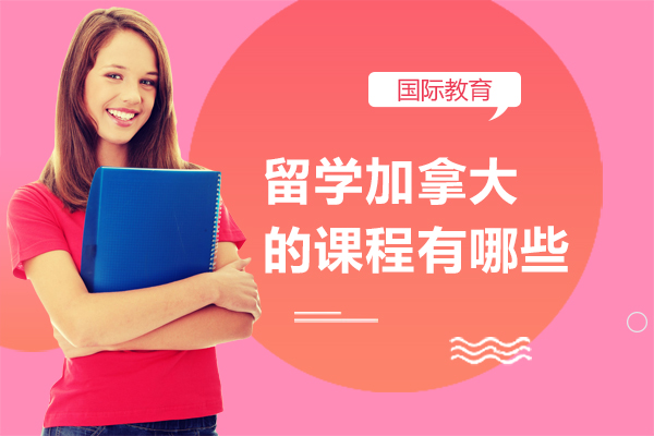 留學(xué)加(jia)拿(ná)大(da)的(de)課程(cheng)有(yǒu)哪些